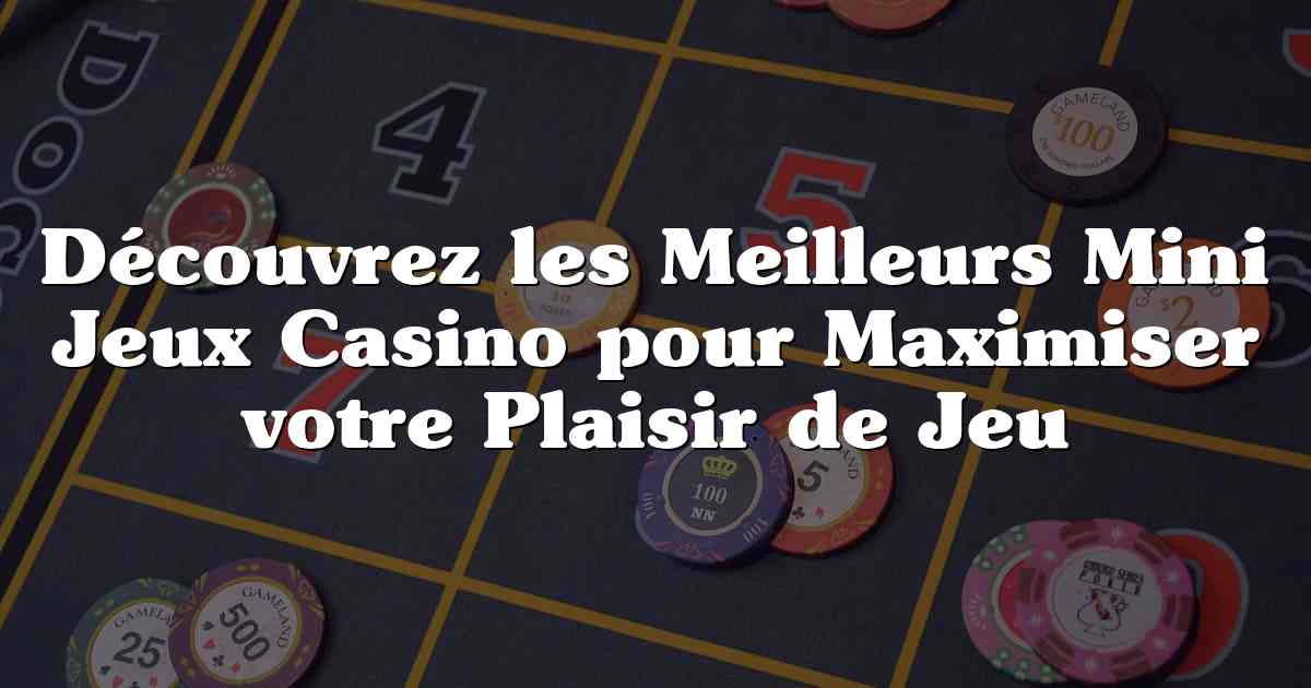 Découvrez les Meilleurs Mini Jeux Casino pour Maximiser votre Plaisir de Jeu
