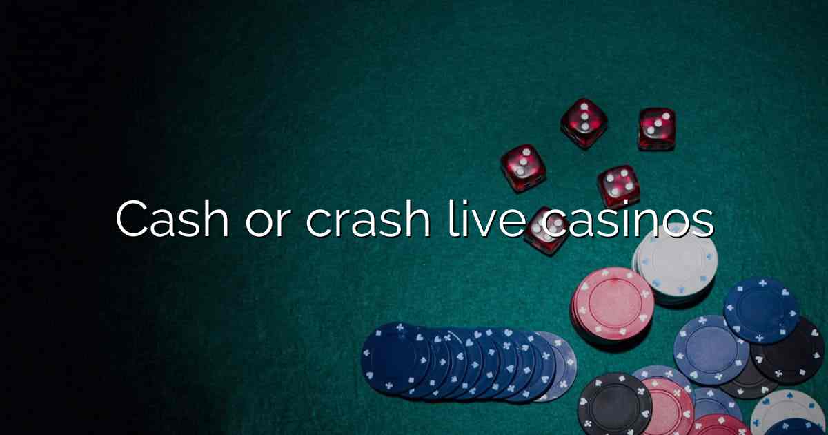 Cash or crash live casinos
